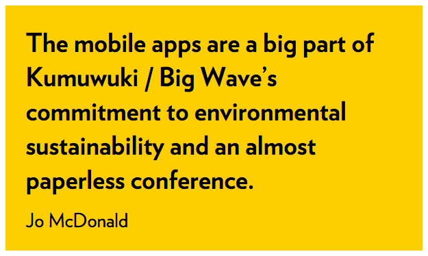 The mobile apps are a big part of Kumuwuki/ Big Wave's commitment to environmental sustainability and an almost paperless conference