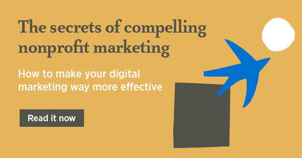 The secrets of compelling nonprofit marketing - How to make your digital marketing way more effective 