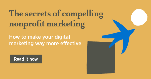 The secrets of compelling nonprofit marketing - How to make your digital marketing way more effective